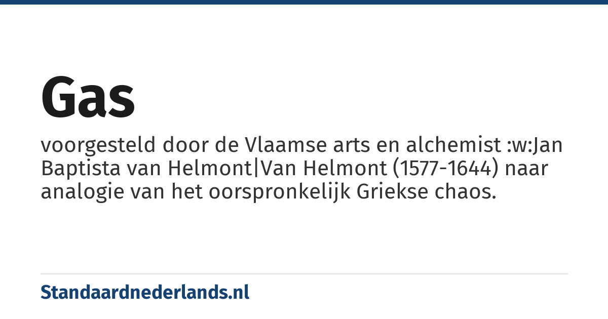 gas: voorgesteld door de Vlaamse arts en alchemist :w:Jan Baptista van Helmont|Van Helmont (1577-1644) naar analogie van het oorspronkelijk Griekse chaos.