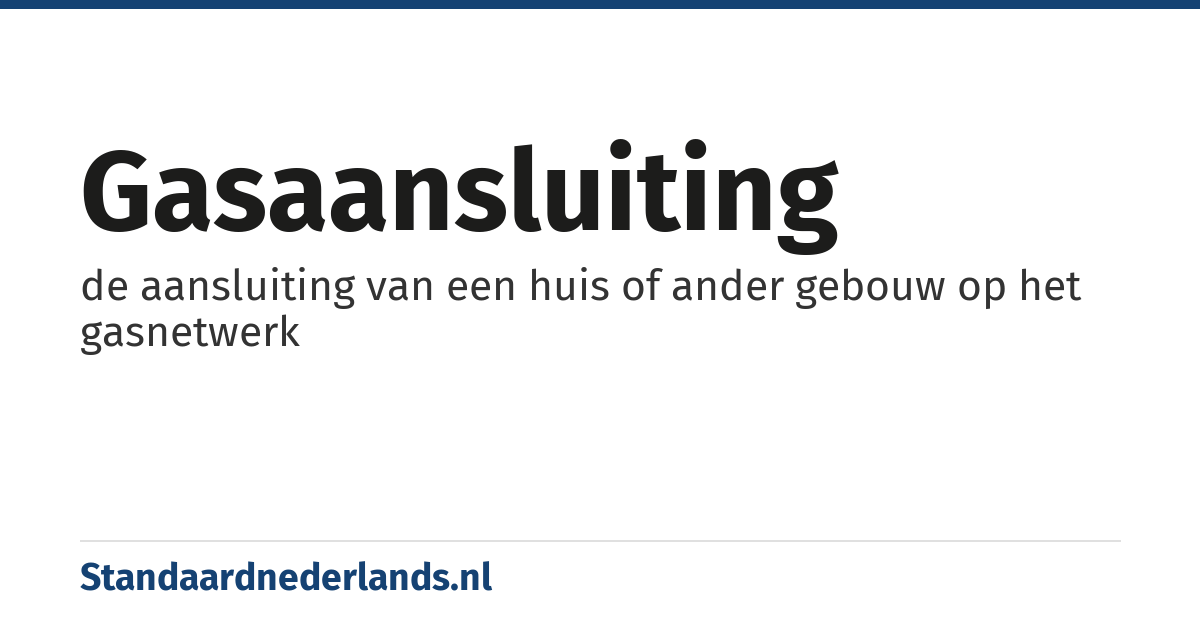 gasaansluiting: de aansluiting van een huis of ander gebouw op het gasnetwerk