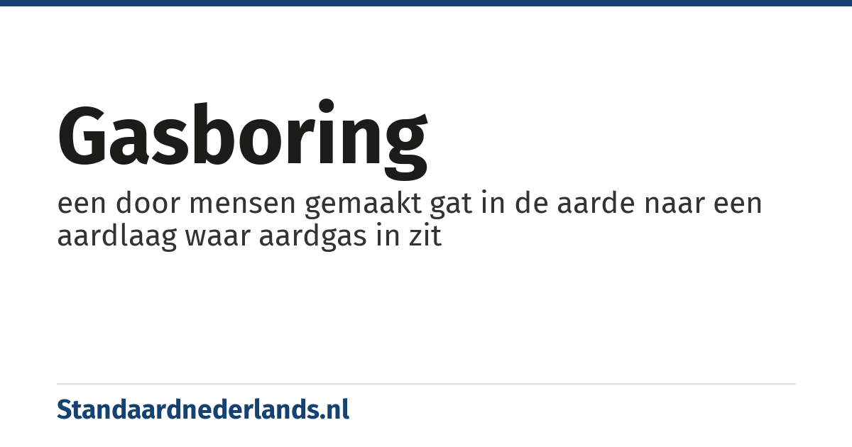 gasboring: een door mensen gemaakt gat in de aarde naar een aardlaag waar aardgas in zit