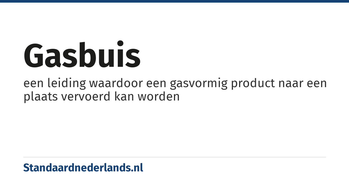 gasbuis: een leiding waardoor een gasvormig product naar een plaats vervoerd kan worden