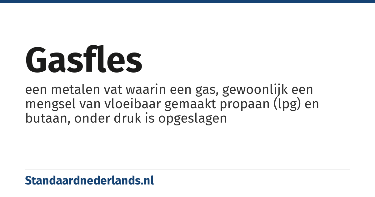 gasfles: een metalen vat waarin een gas, gewoonlijk een mengsel van vloeibaar gemaakt propaan (lpg) en butaan, onder druk is opgeslagen