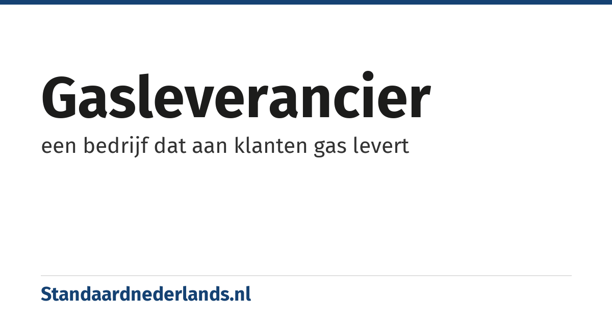 gasleverancier: een bedrijf dat aan klanten gas levert