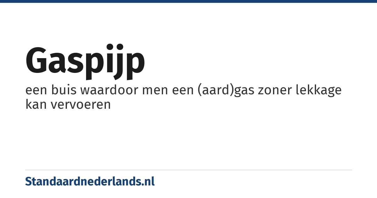 gaspijp: een buis waardoor men een (aard)gas zoner lekkage kan vervoeren