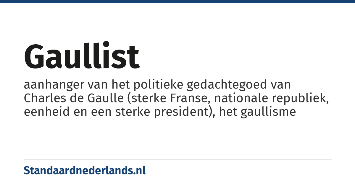 gaullist: aanhanger van het politieke gedachtegoed van Charles de Gaulle (sterke Franse, nationale republiek, eenheid en een sterke president), het gaullisme