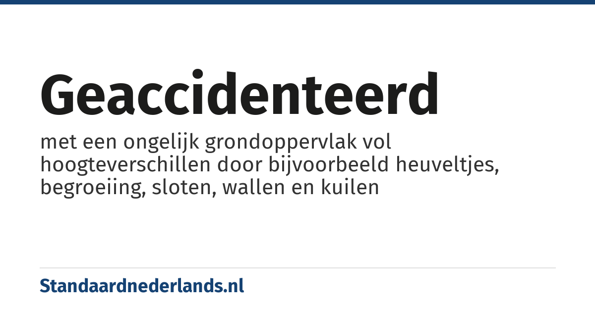 geaccidenteerd: met een ongelijk grondoppervlak vol hoogteverschillen door bijvoorbeeld heuveltjes, begroeiing, sloten, wallen en kuilen