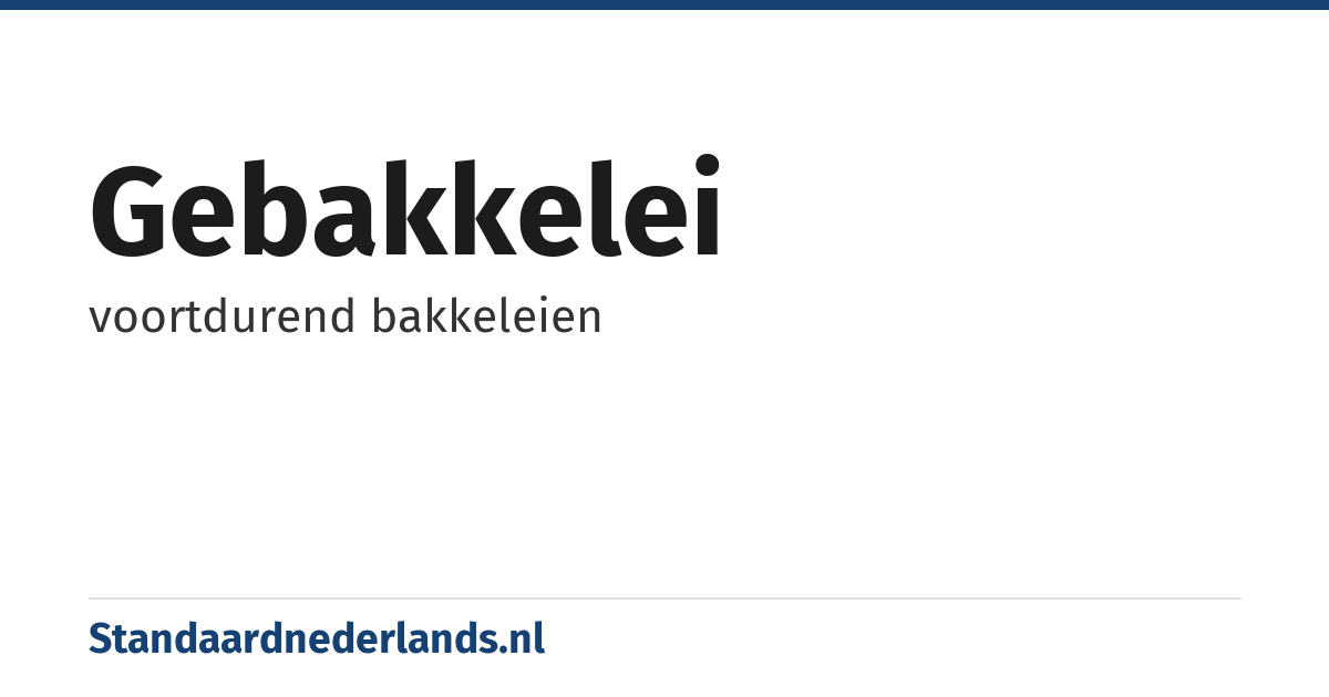 gebakkelei: voortdurend bakkeleien