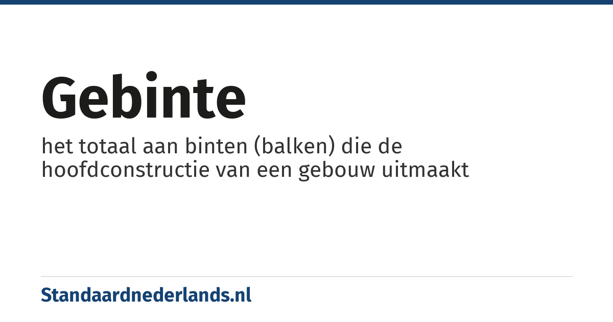 gebinte: het totaal aan binten (balken) die de hoofdconstructie van een gebouw uitmaakt