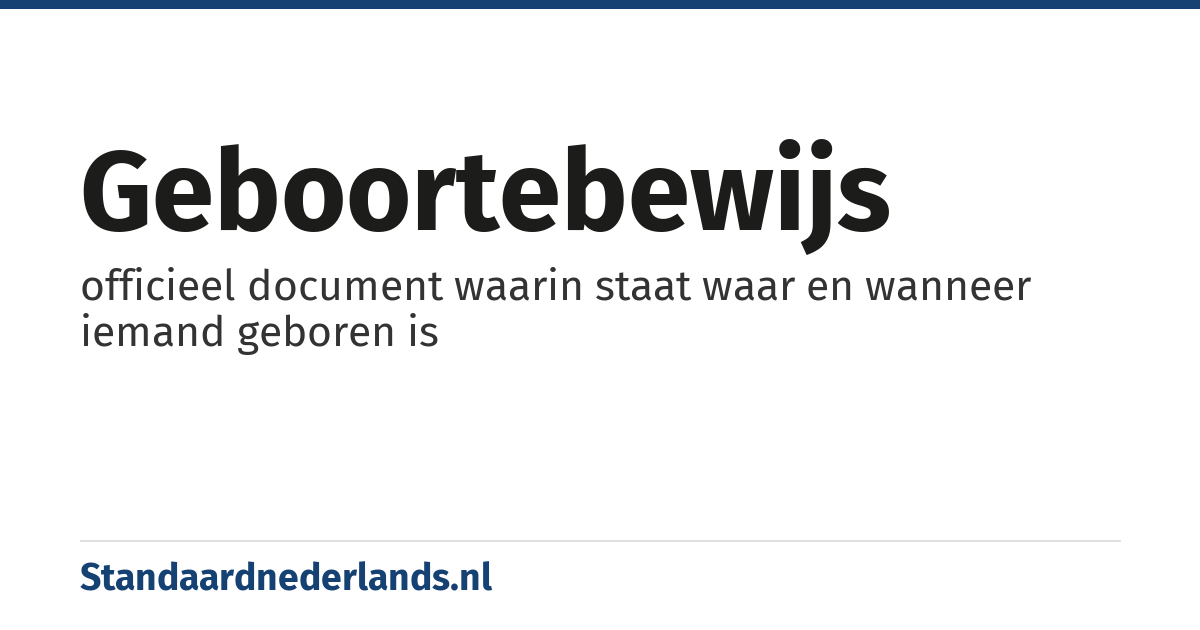 geboortebewijs: officieel document waarin staat waar en wanneer iemand geboren is