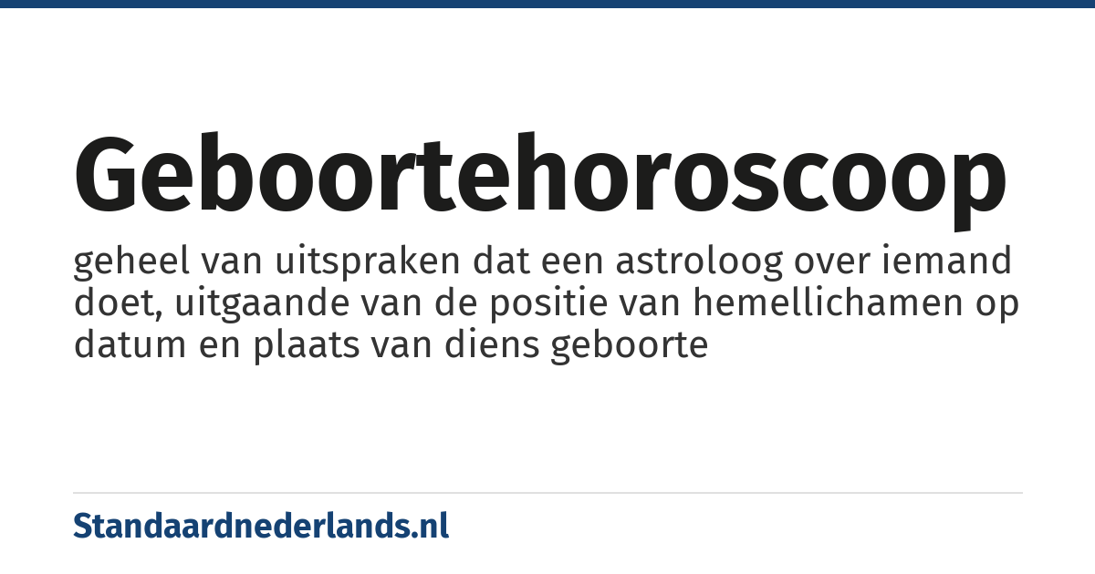 geboortehoroscoop: geheel van uitspraken dat een astroloog over iemand doet, uitgaande van de positie van hemellichamen op datum en plaats van diens geboorte