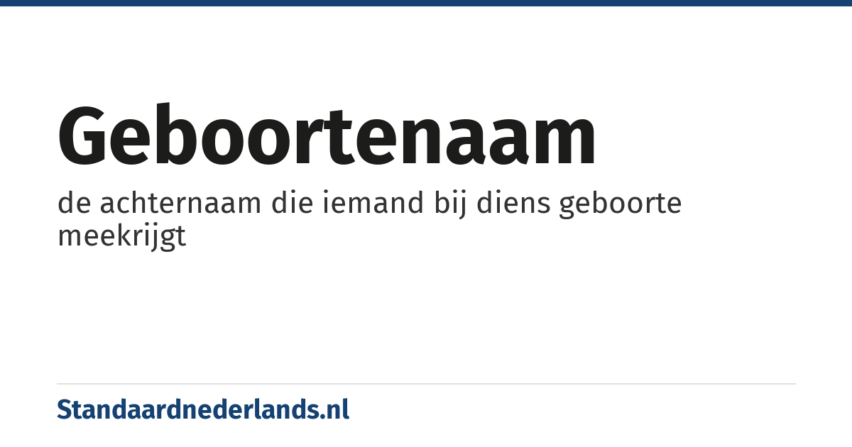 geboortenaam: de achternaam die iemand bij diens geboorte meekrijgt
