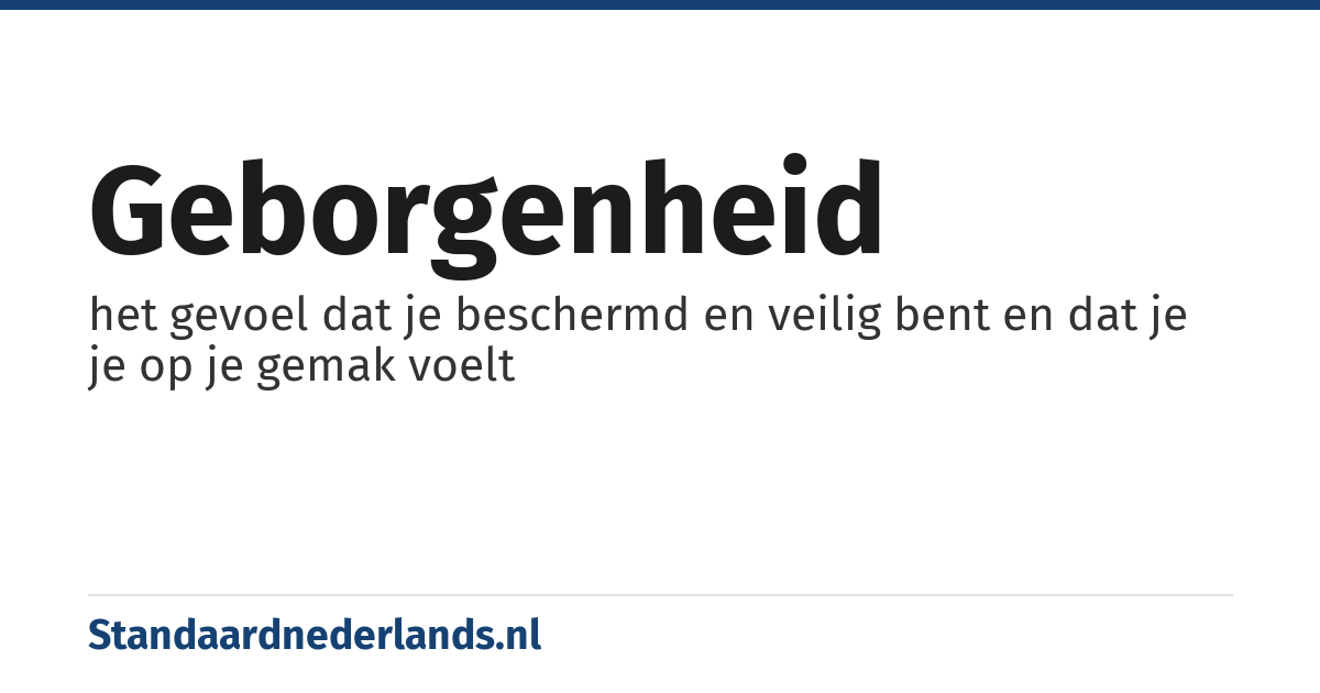 geborgenheid: het gevoel dat je beschermd en veilig bent en dat je je op je gemak voelt