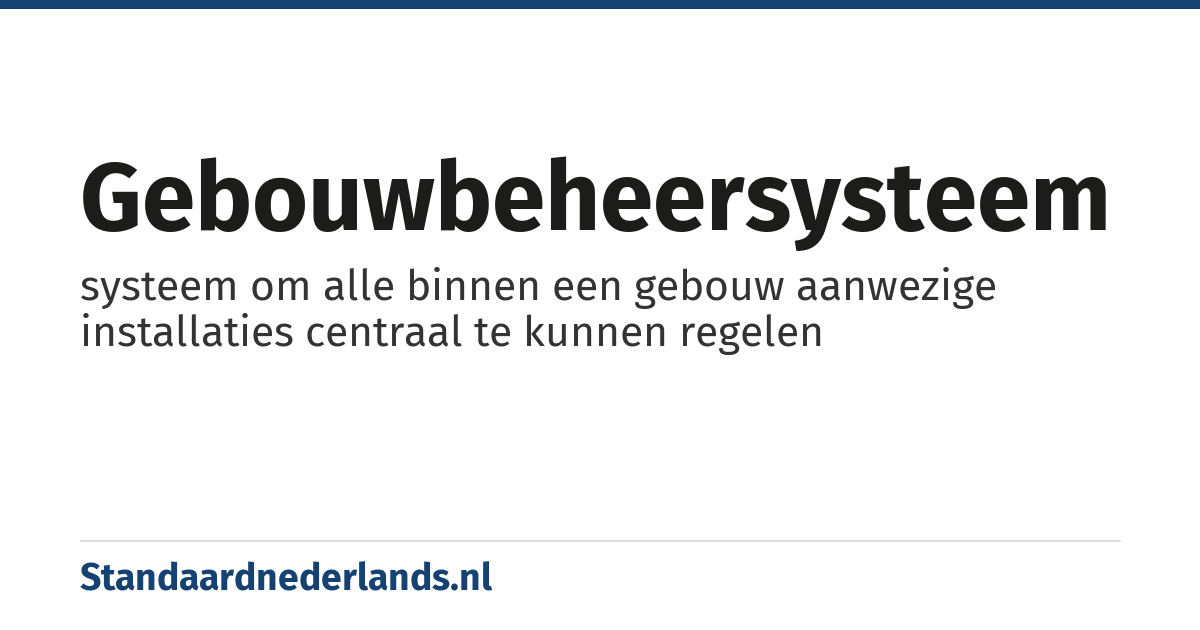 gebouwbeheersysteem: systeem om alle binnen een gebouw aanwezige installaties centraal te kunnen regelen