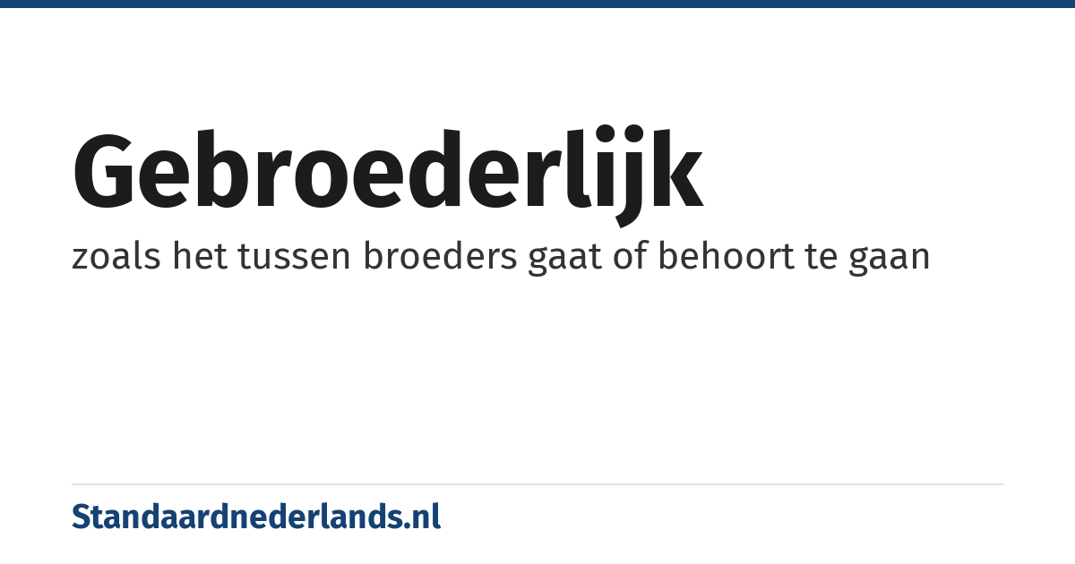 gebroederlijk: zoals het tussen broeders gaat of behoort te gaan