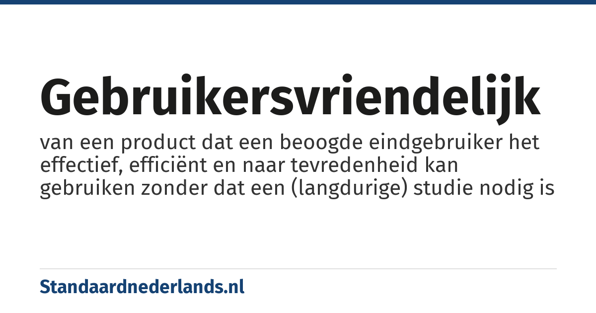 gebruikersvriendelijk: van een product dat een beoogde eindgebruiker het effectief, efficiënt en naar tevredenheid kan gebruiken zonder dat een (langdurige) studie nodig is