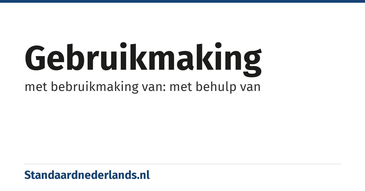 gebruikmaking: met bebruikmaking van: met behulp van