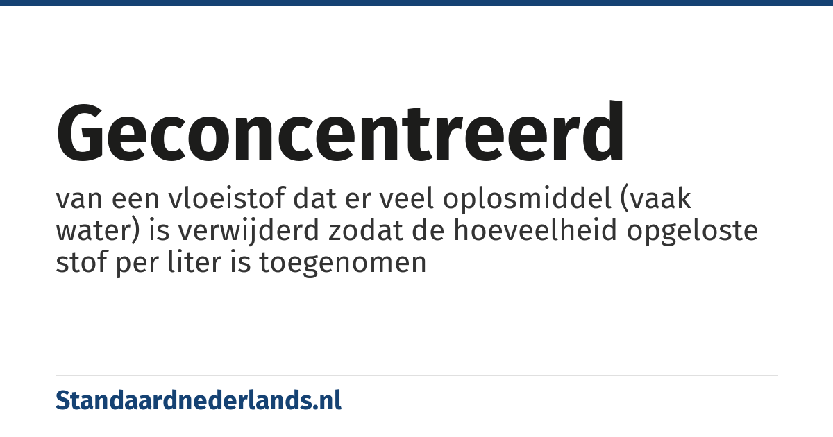 geconcentreerd: van een vloeistof dat er veel oplosmiddel (vaak water) is verwijderd zodat de hoeveelheid opgeloste stof per liter is toegenomen