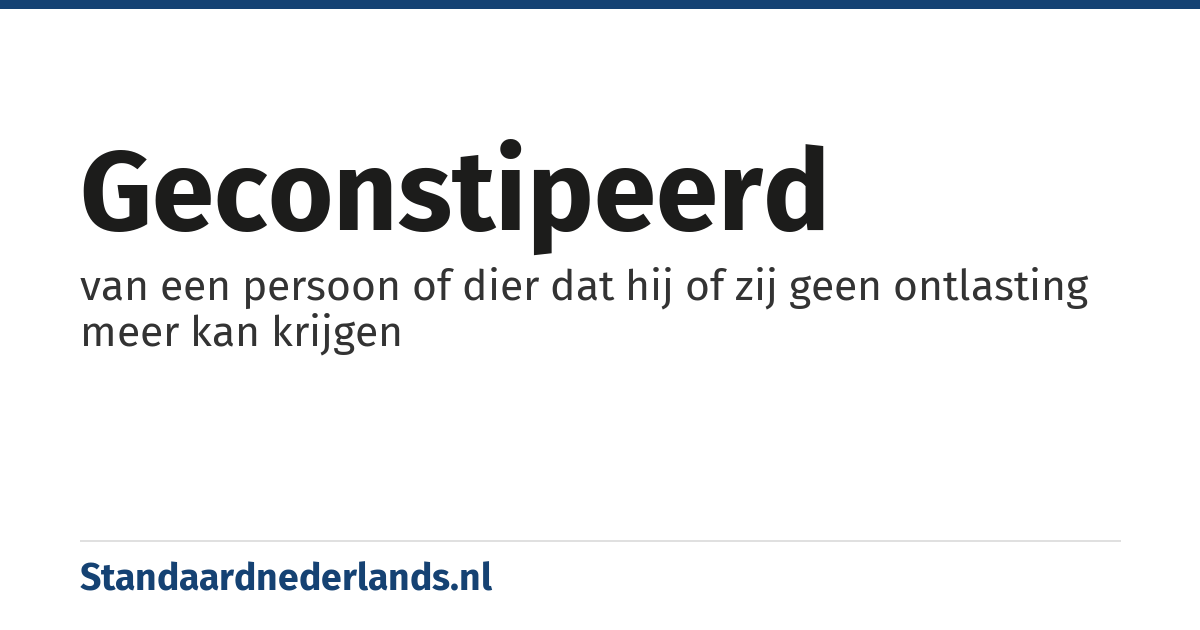 geconstipeerd: van een persoon of dier dat hij of zij geen ontlasting meer kan krijgen