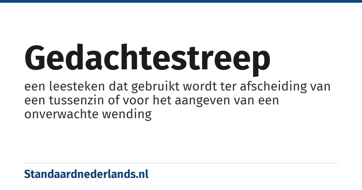 gedachtestreep: een leesteken dat gebruikt wordt ter afscheiding van een tussenzin of voor het aangeven van een onverwachte wending