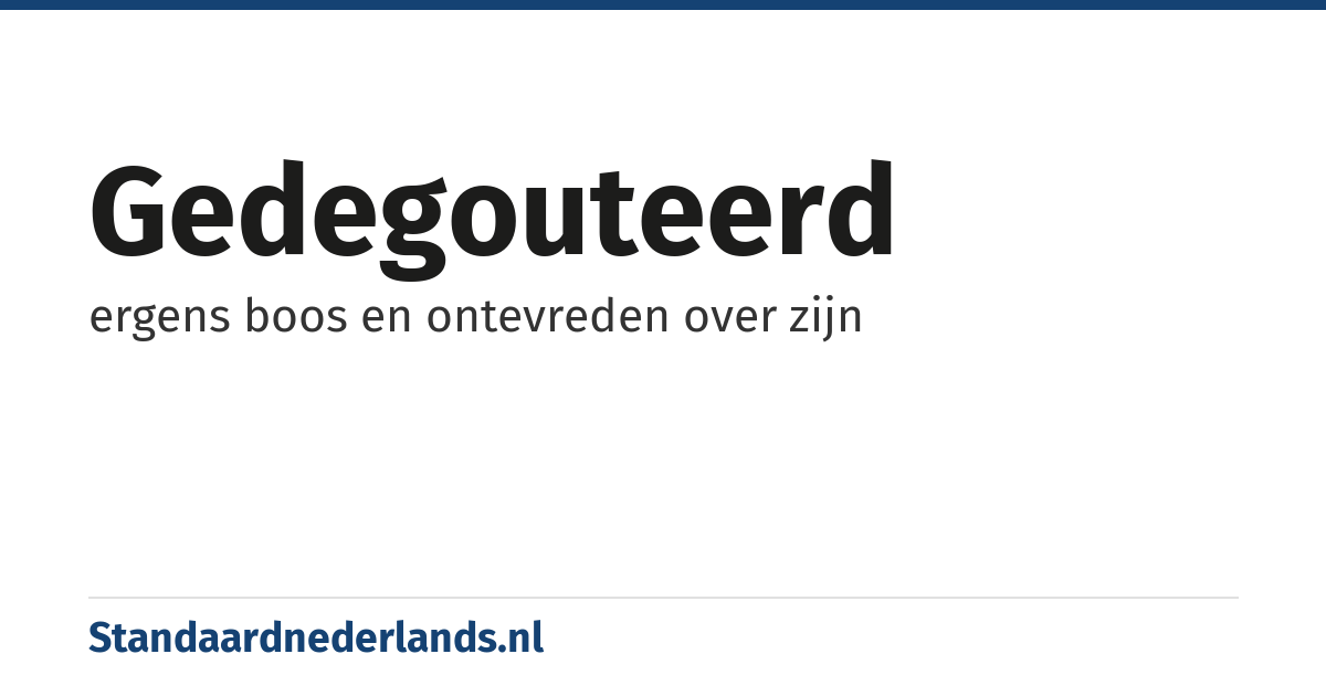 gedegouteerd: ergens boos en ontevreden over zijn