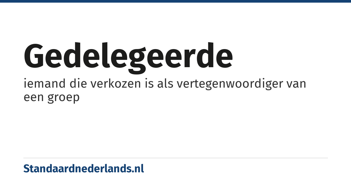 gedelegeerde: iemand die verkozen is als vertegenwoordiger van een groep