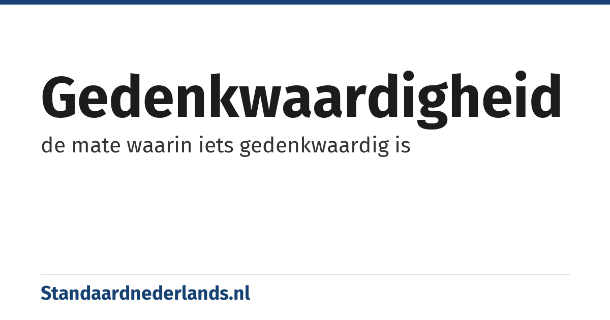 gedenkwaardigheid: de mate waarin iets gedenkwaardig is