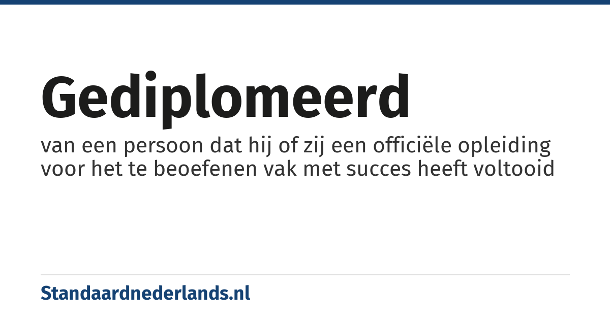 gediplomeerd: van een persoon dat hij of zij een officiële opleiding voor het te beoefenen vak met succes heeft voltooid
