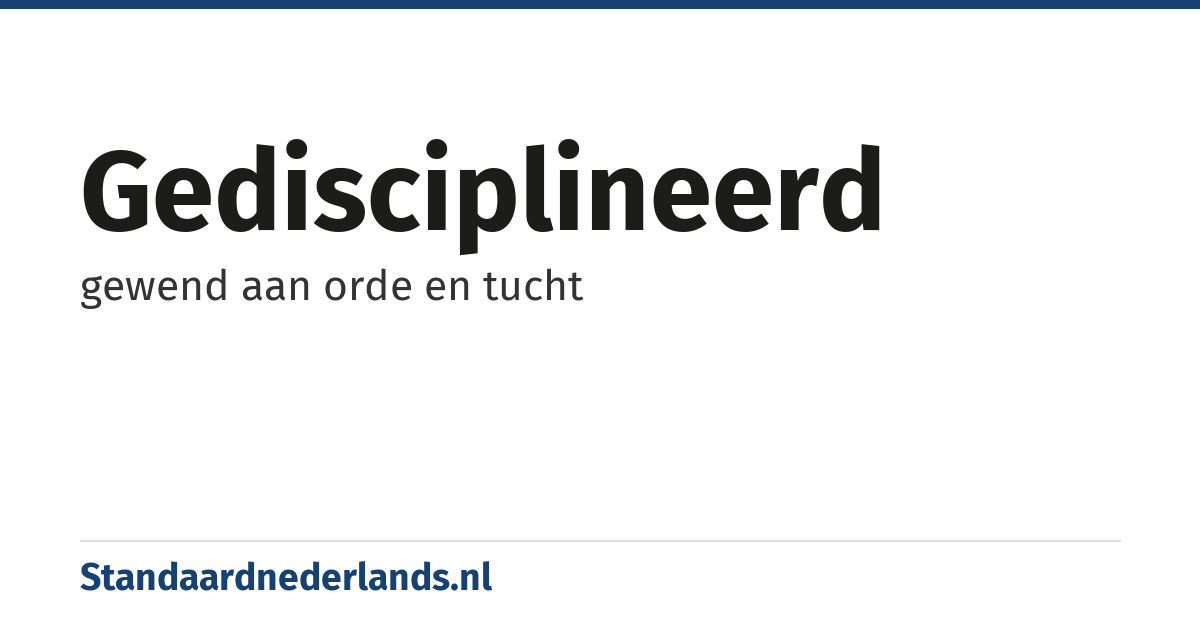 gedisciplineerd: gewend aan orde en tucht
