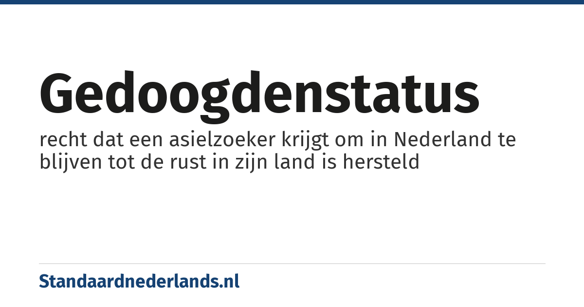 gedoogdenstatus: recht dat een asielzoeker krijgt om in Nederland te blijven tot de rust in zijn land is hersteld