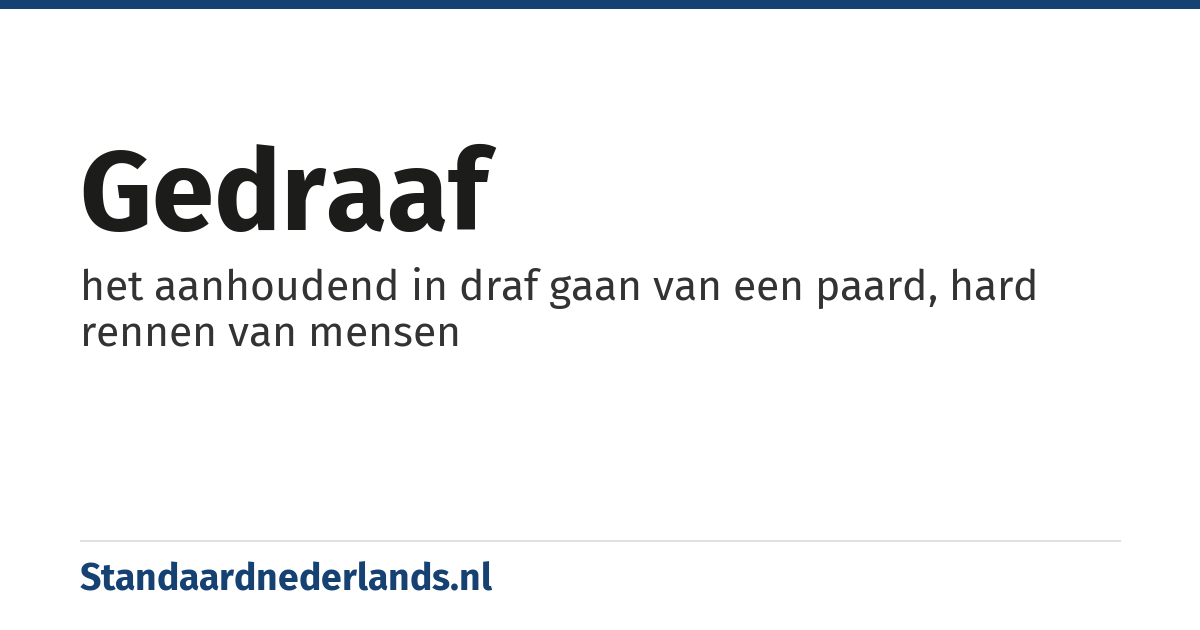 gedraaf: het aanhoudend in draf gaan van een paard, hard rennen van mensen