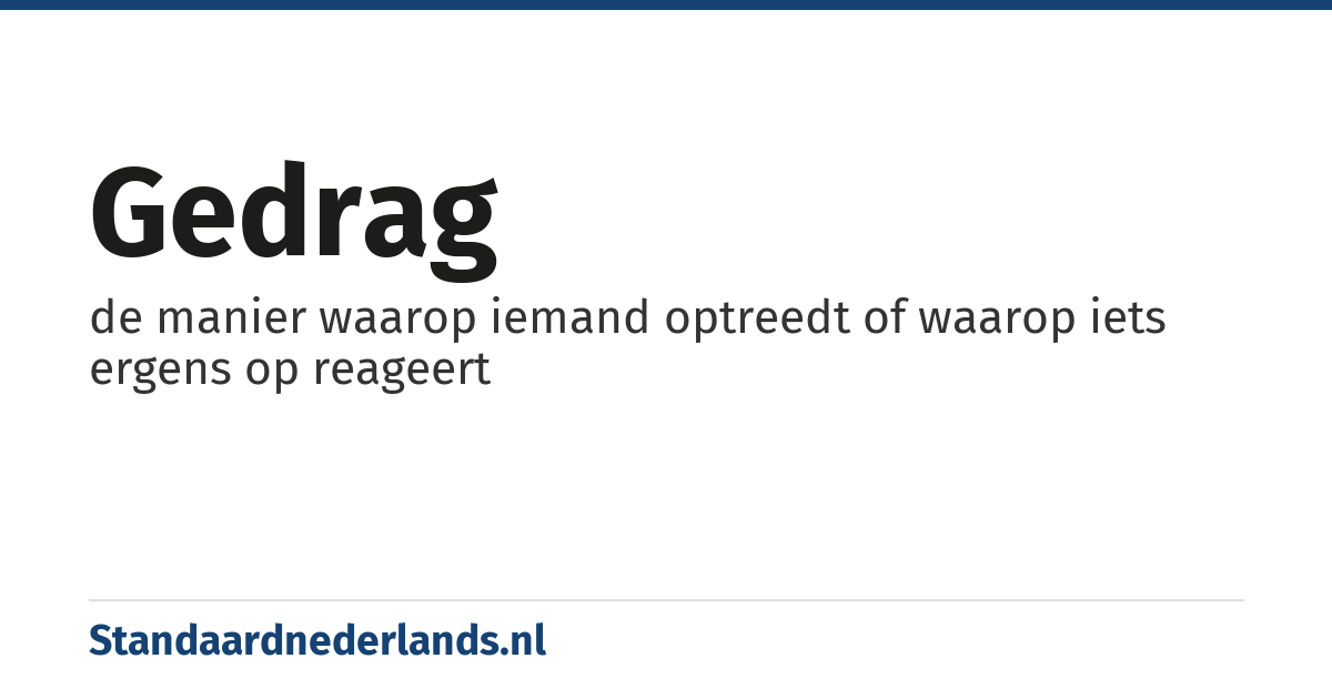 gedrag: de manier waarop iemand optreedt of waarop iets ergens op reageert