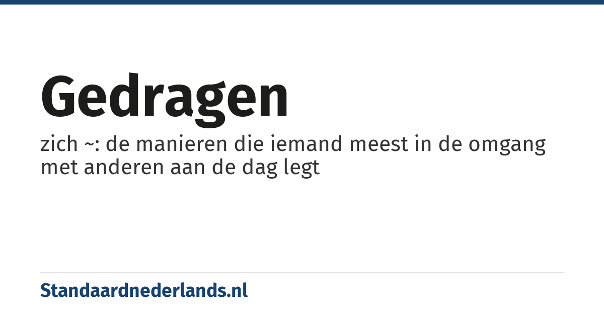 gedragen: zich ~: de manieren die iemand meest in de omgang met anderen aan de dag legt