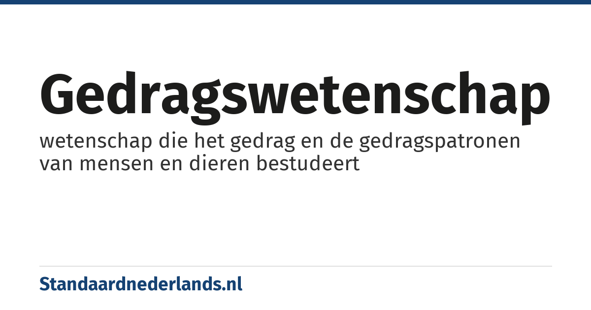 gedragswetenschap: wetenschap die het gedrag en de gedragspatronen van mensen en dieren bestudeert
