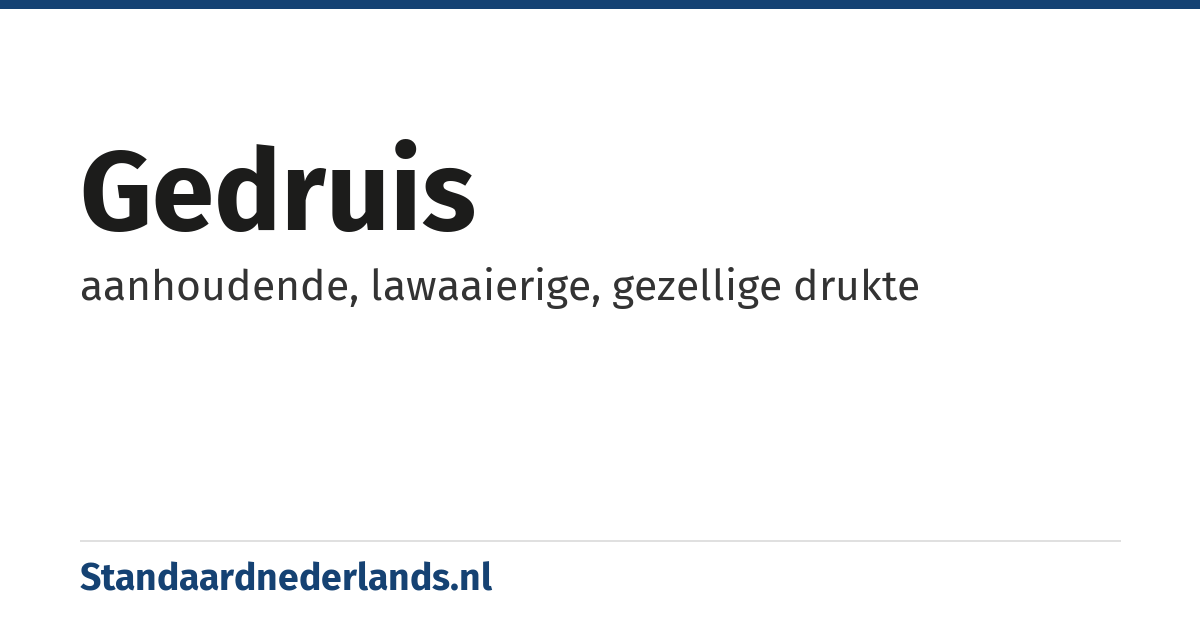 gedruis: aanhoudende, lawaaierige, gezellige drukte