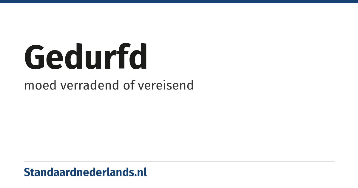 gedurfd: moed verradend of vereisend
