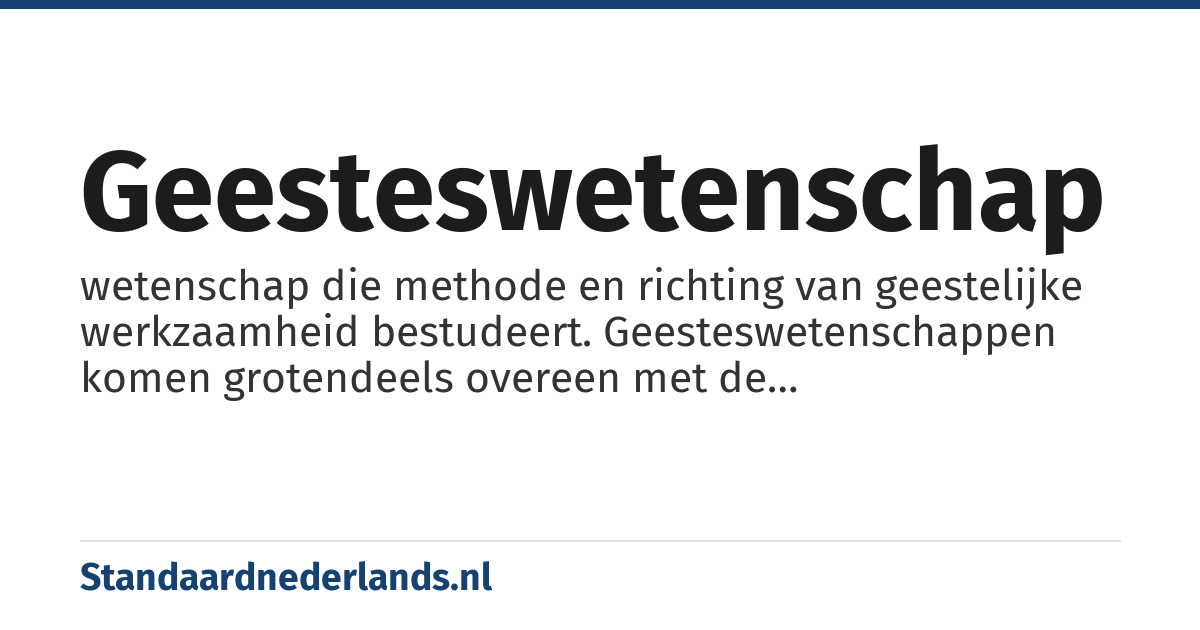 geesteswetenschap: wetenschap die methode en richting van geestelijke werkzaamheid bestudeert. Geesteswetenschappen komen grotendeels overeen met de alfawetenschappen en cultuurwetenschappen