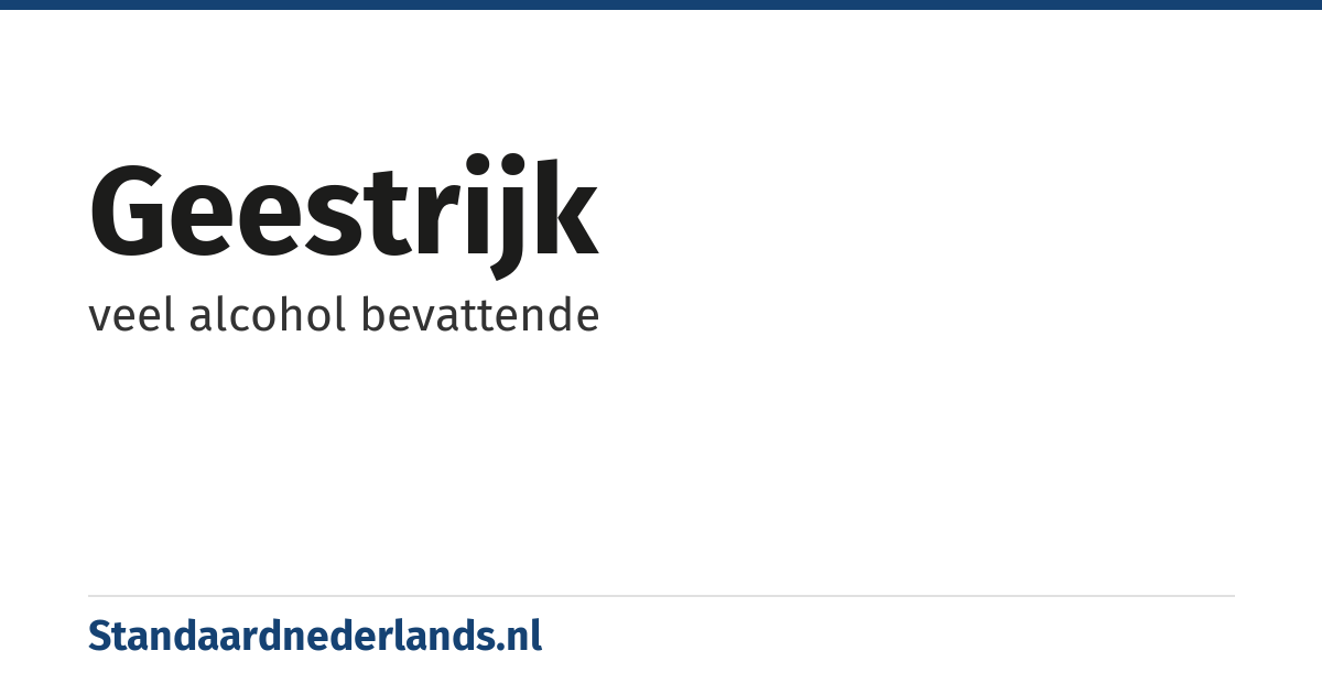 geestrijk: veel alcohol bevattende