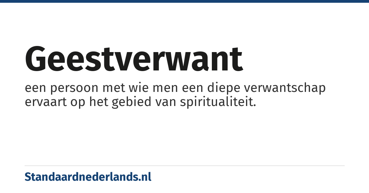geestverwant: een persoon met wie men een diepe verwantschap ervaart op het gebied van spiritualiteit.
