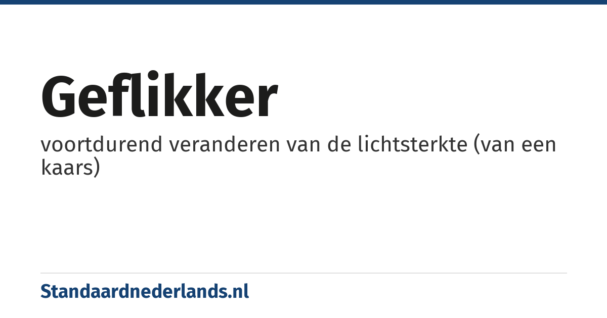 geflikker: voortdurend veranderen van de lichtsterkte (van een kaars)