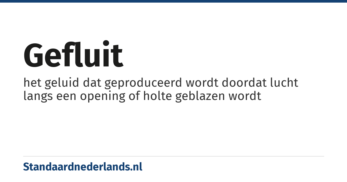 gefluit: het geluid dat geproduceerd wordt doordat lucht langs een opening of holte geblazen wordt