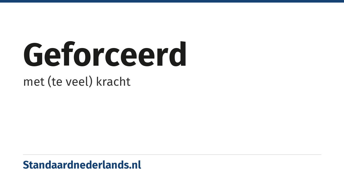 geforceerd: met (te veel) kracht
