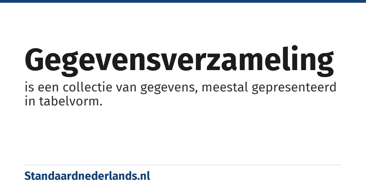 gegevensverzameling: is een collectie van gegevens, meestal gepresenteerd in tabelvorm.