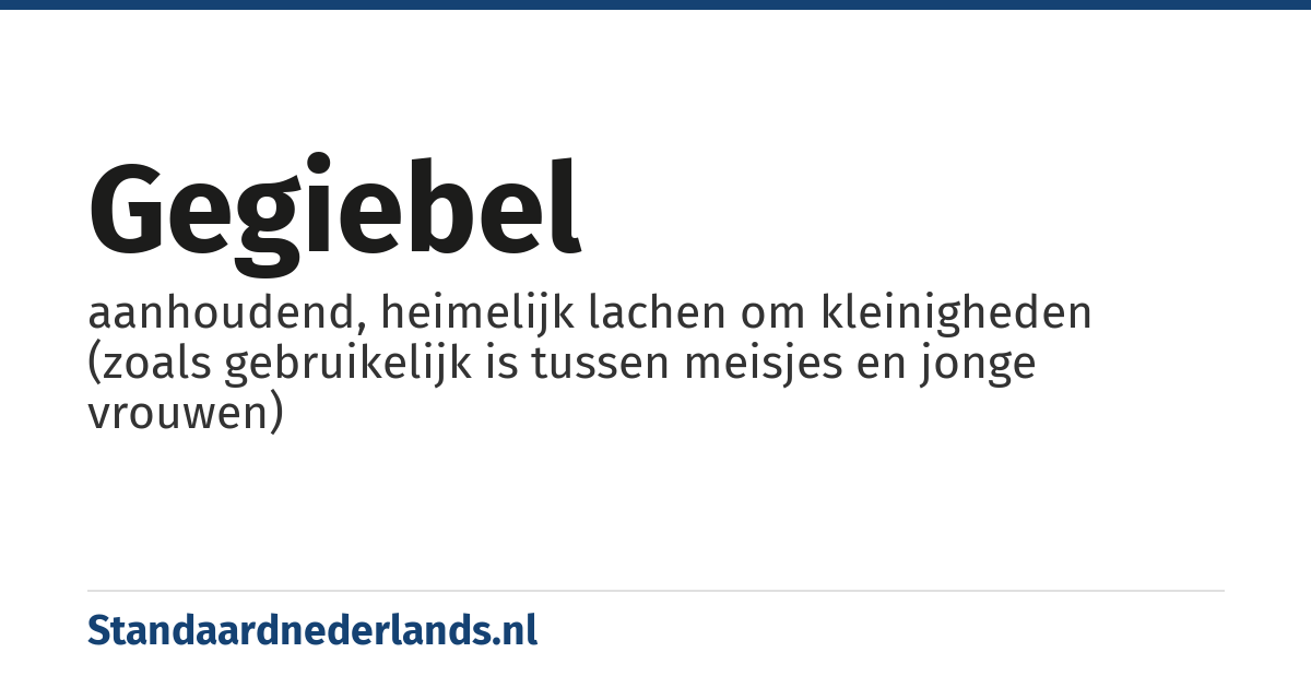 gegiebel: aanhoudend, heimelijk lachen om kleinigheden (zoals gebruikelijk is tussen meisjes en jonge vrouwen)