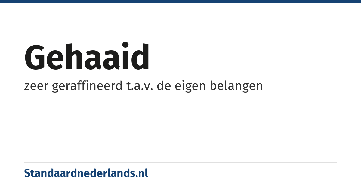 gehaaid: zeer geraffineerd t.a.v. de eigen belangen