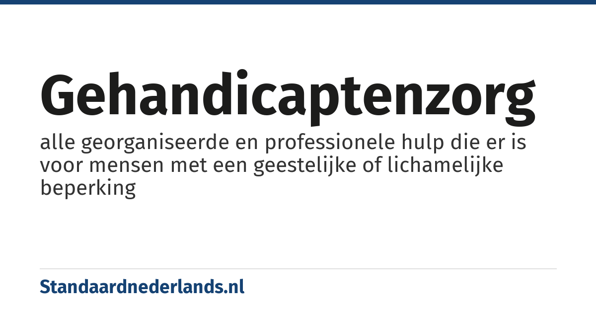 gehandicaptenzorg: alle georganiseerde en professionele hulp die er is voor mensen met een geestelijke of lichamelijke beperking