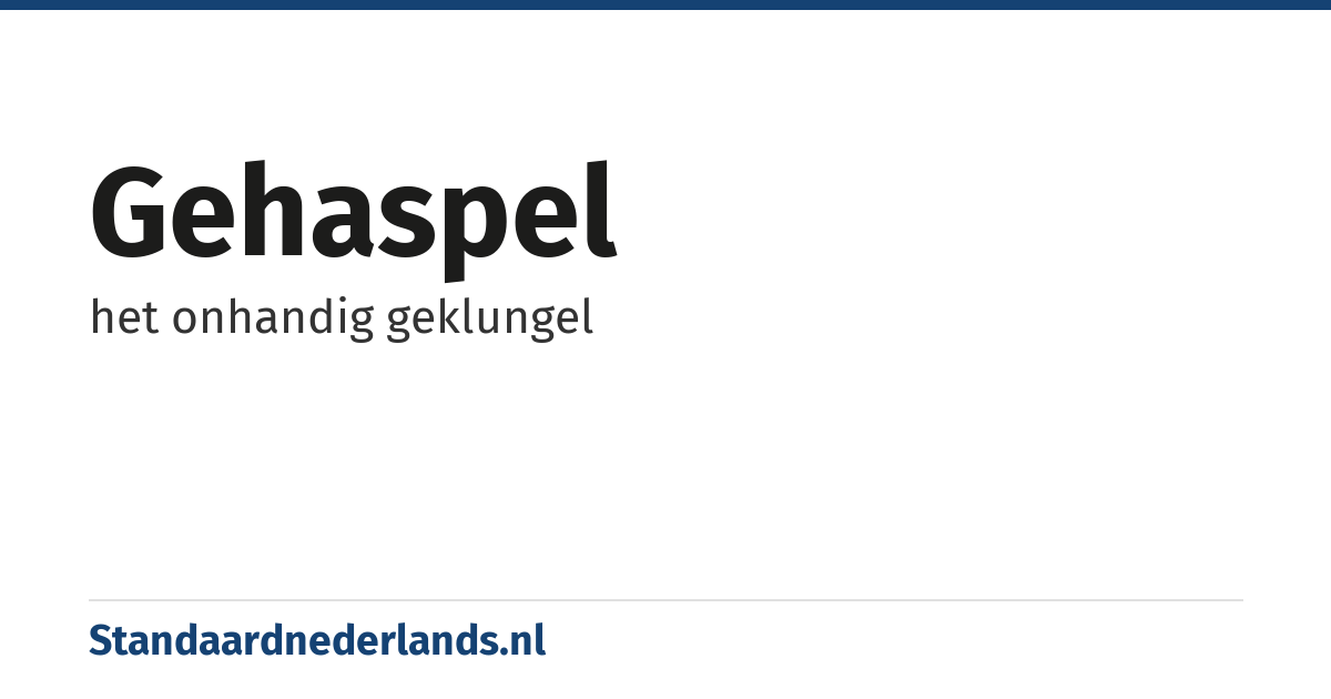 gehaspel: het onhandig geklungel