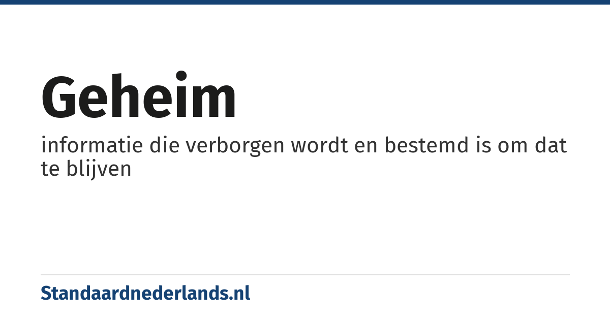 geheim: informatie die verborgen wordt en bestemd is om dat te blijven