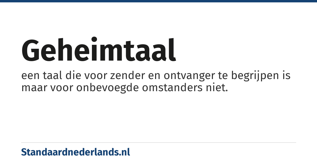geheimtaal: een taal die voor zender en ontvanger te begrijpen is maar voor onbevoegde omstanders niet.