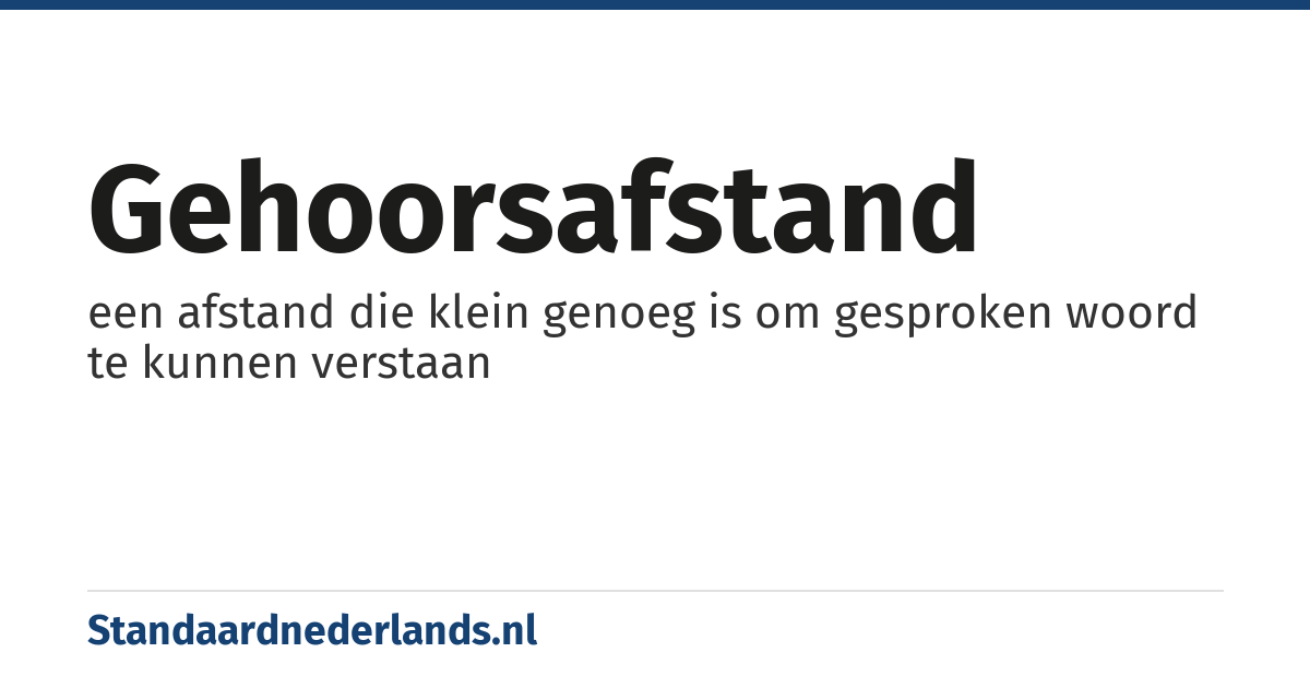 gehoorsafstand: een afstand die klein genoeg is om gesproken woord te kunnen verstaan