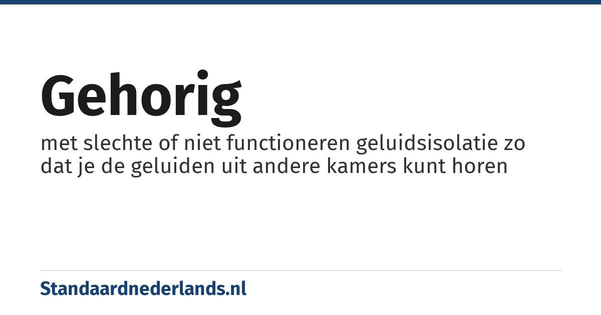 gehorig: met slechte of niet functioneren geluidsisolatie zo dat je de geluiden uit andere kamers kunt horen