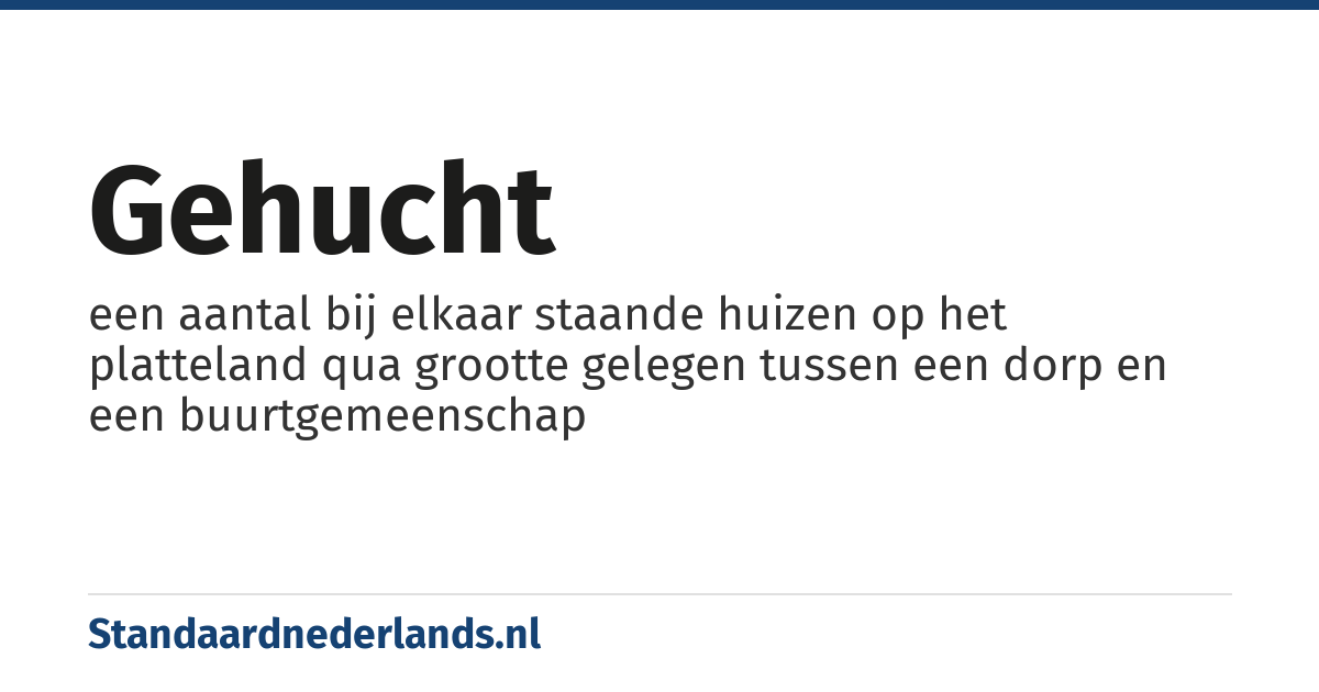 gehucht: een aantal bij elkaar staande huizen op het platteland qua grootte gelegen tussen een dorp en een buurtgemeenschap